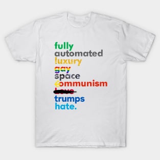 Fully Automated Luxury Gay Space Communism Trumps Hate. T-Shirt